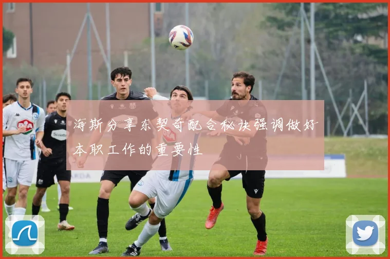 海斯分享东契奇配合秘诀强调做好本职工作的重要性